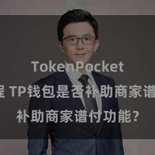 TokenPocket转账教程 TP钱包是否补助商家谱付功能？